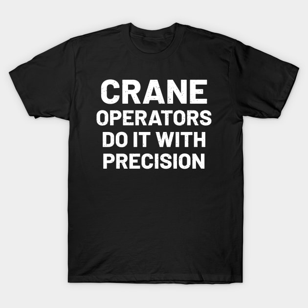 Crane operators do it with precision T-Shirt by trendynoize